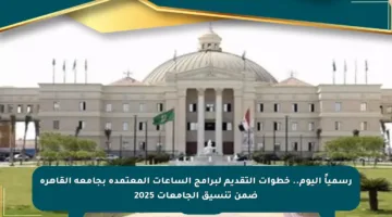 رسمياً اليوم.. خطوات التقديم لبرامج الساعات المعتمدة بجامعة القاهرة ضمن تنسيق الجامعات 2025